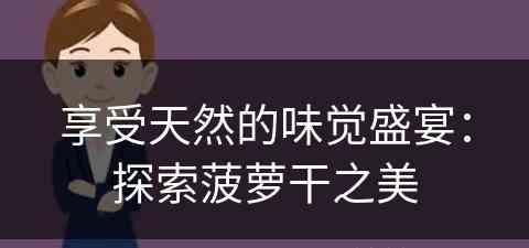 享受天然的味觉盛宴：探索菠萝干之美